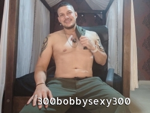 300bobbysexy300