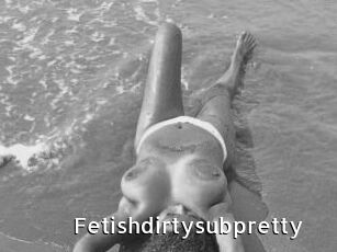 Fetishdirtysubpretty