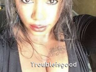 Troubleisgood